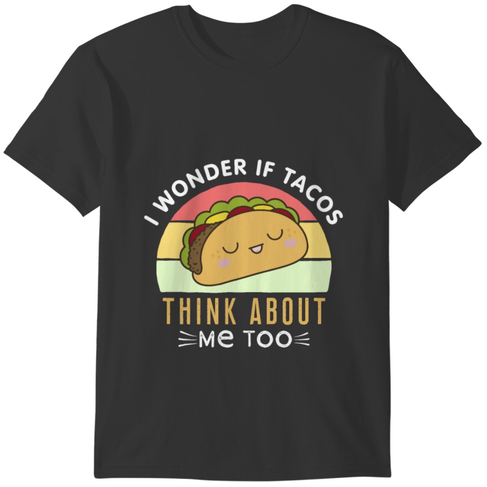 I Wonder If Tacos Think About Me Too T-shirt