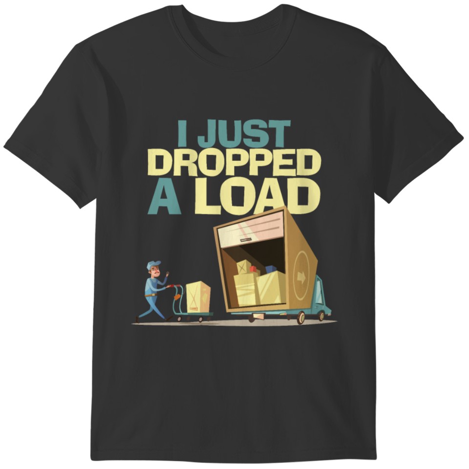 I Just Dropped A Load Trucker Truck Driver T-shirt