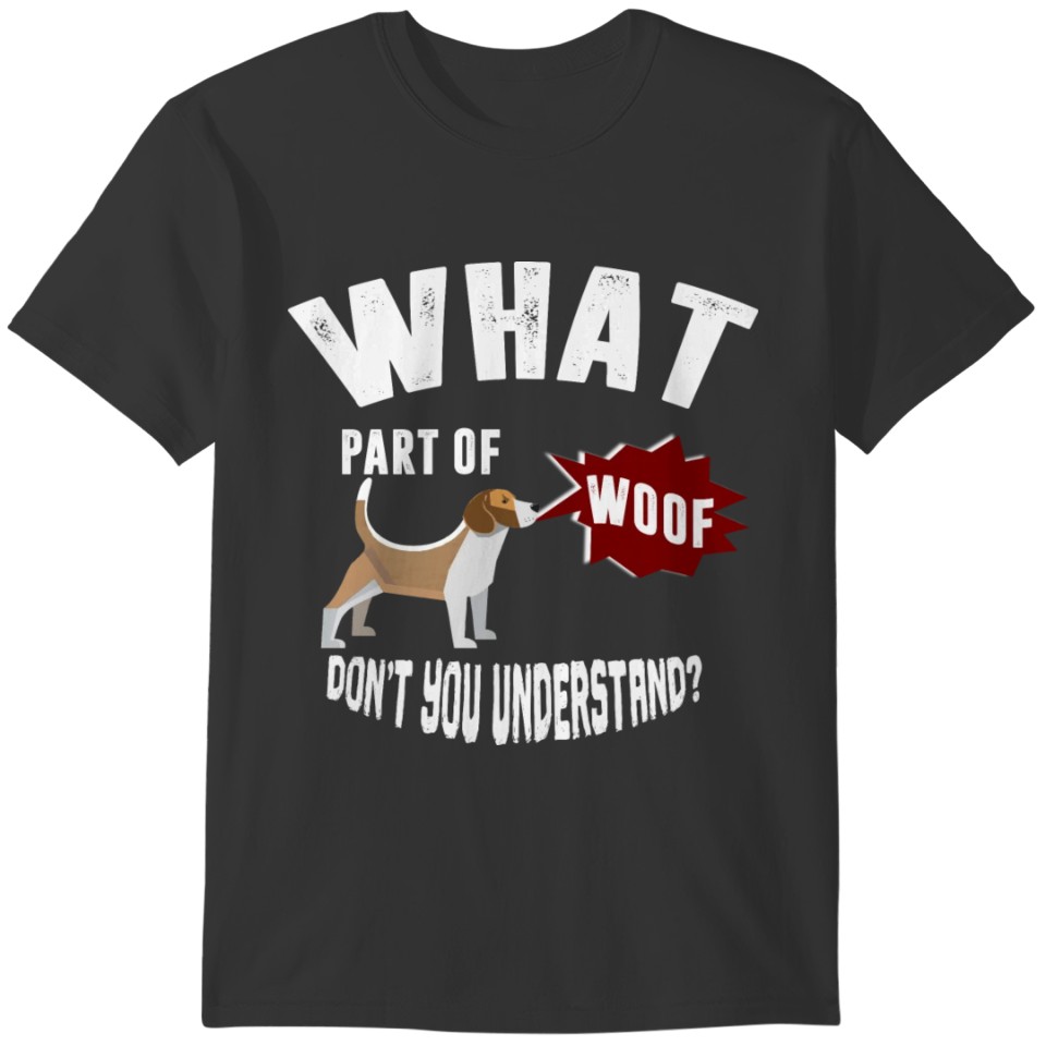 What part of woof don't you understand? T-shirt