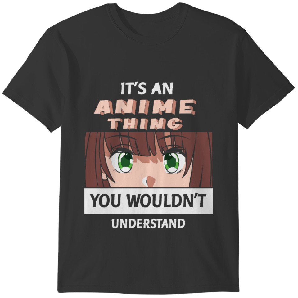 It's An Anime Thing You Wouldn't Understand T-shirt