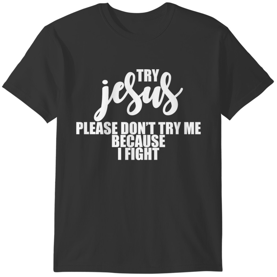Try Jesus, Please Don't Try Me, Because I Fight 5 T-shirt