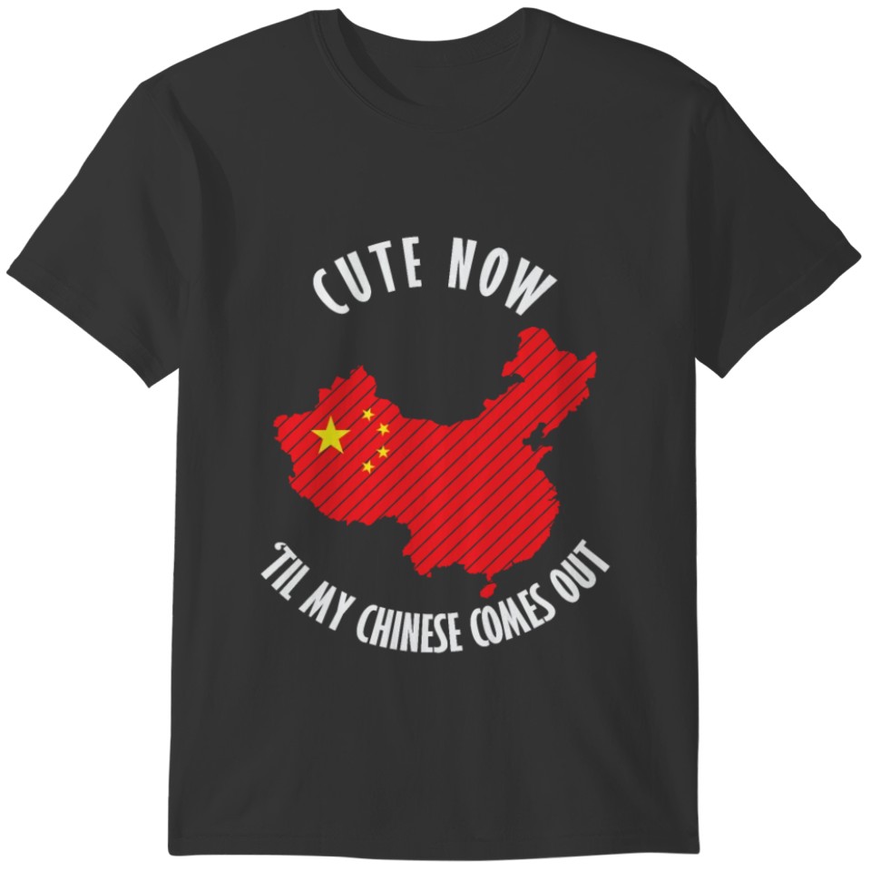 Cute now Till My Chinese Comes out China T-shirt