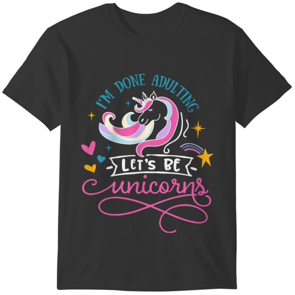 I m Done Adulting Let s Be Unicorn Lover Gifts T-shirt