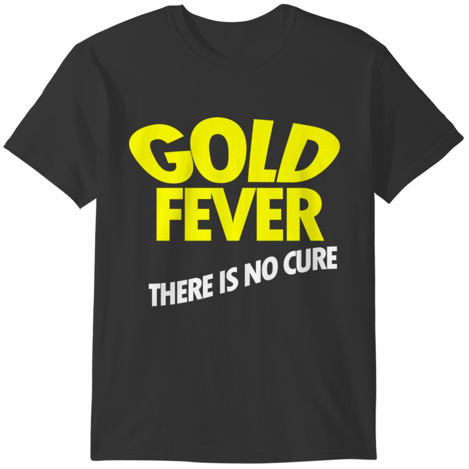 Gold fever there is no cure! T-shirt