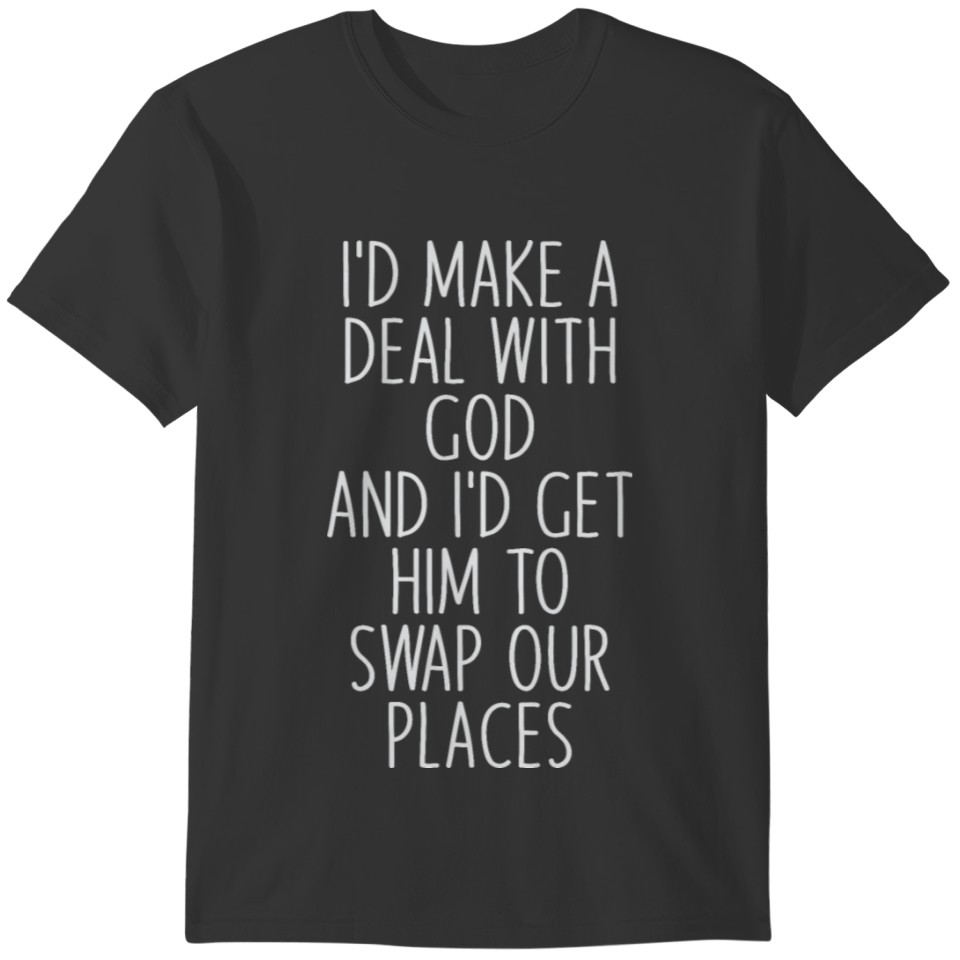 I'd Make a Deal with God and i'd get him to swap T-shirt
