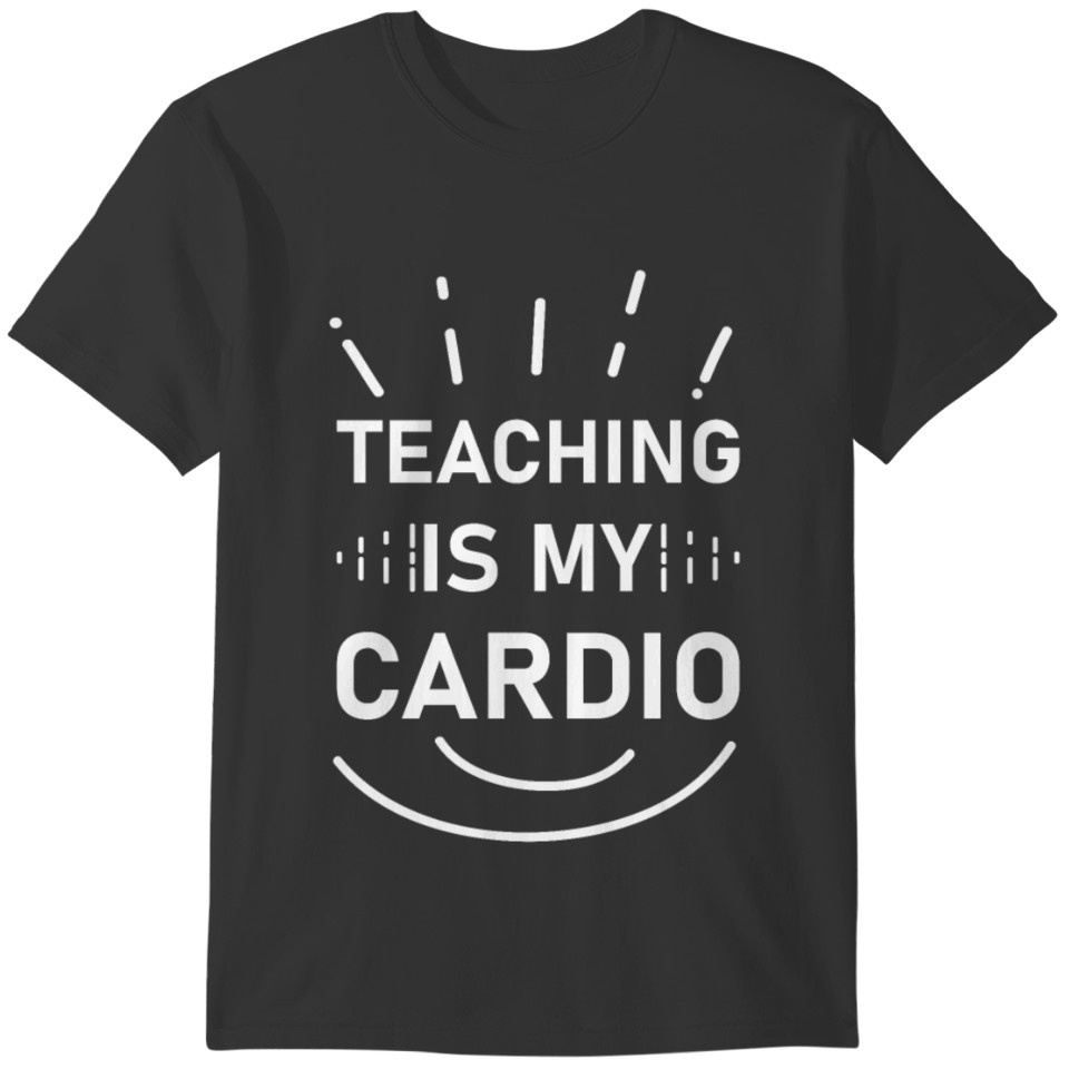 Teaching Is My Cardio - teacher T-shirt