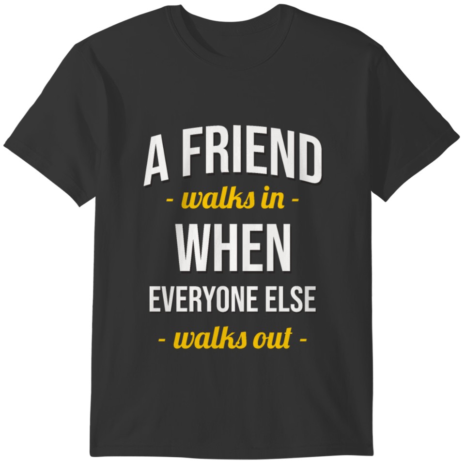 a friend walks in when everyone else walks out T-shirt