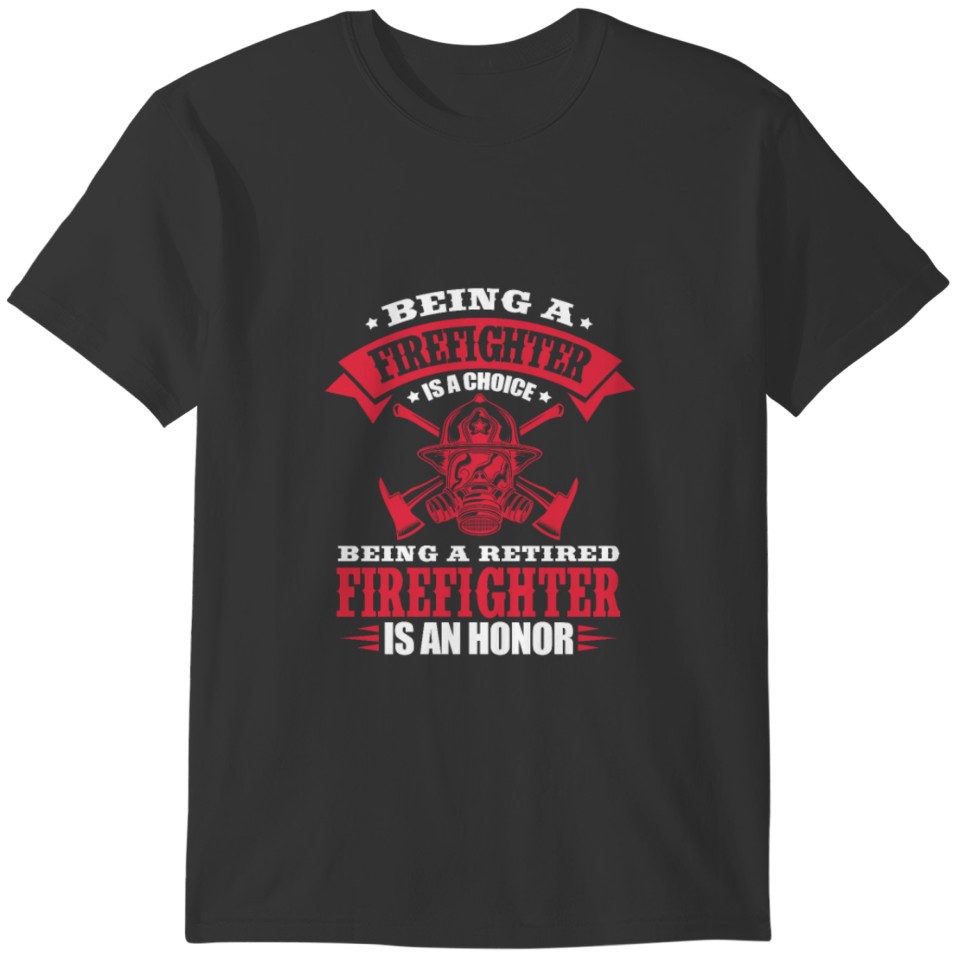 Being A Firefighter Is A Choice Being A Retired T-shirt