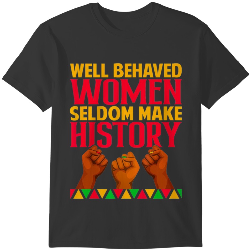 Well Behaved Women Seldom Make History African T-shirt