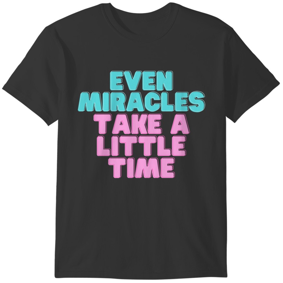 even miracles take a little time T-shirt