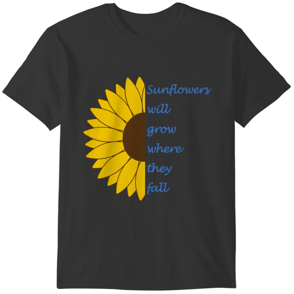 SUNFLOWERS WILL GROW WHERE THEY FALL T-shirt