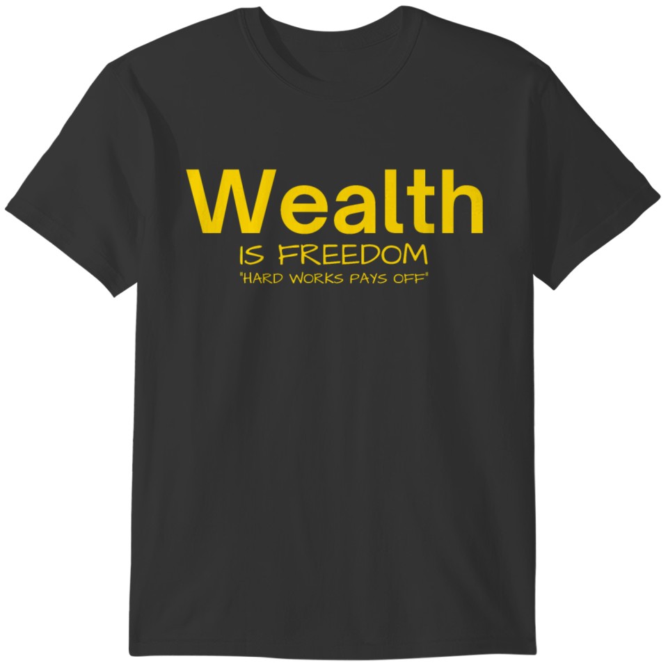 WEALTH is FREEDOM Hard Work Pays Off (Yellow Gold) T-shirt