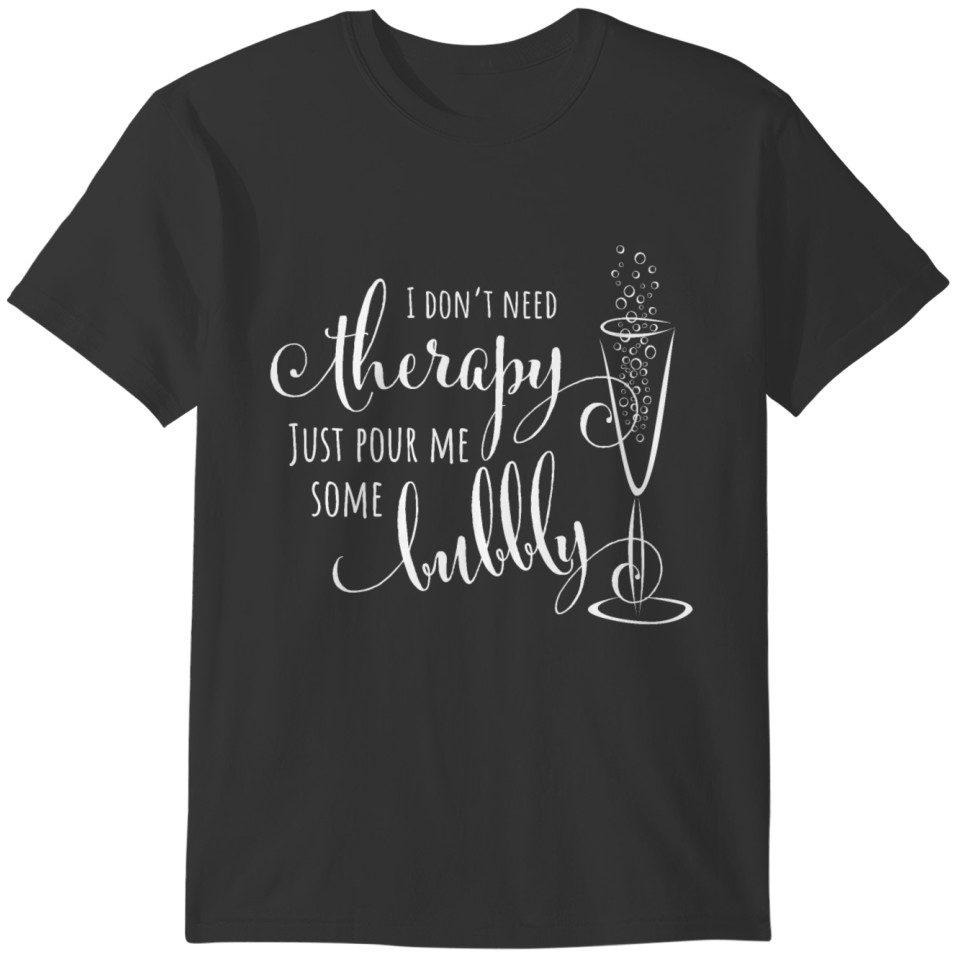 I don t need therapy just give me bubbly T-shirt