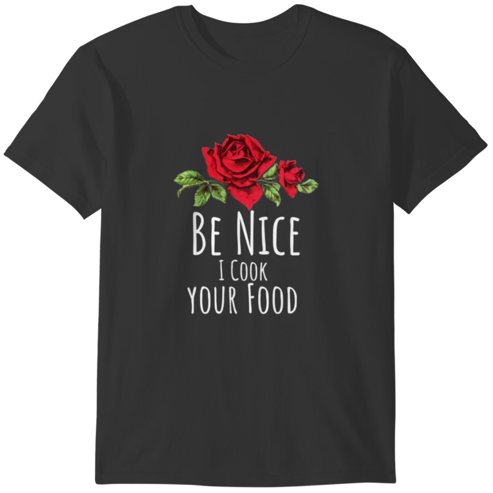 Be Nice I Cook Your Food Funny Floral Flowers Gift T-shirt
