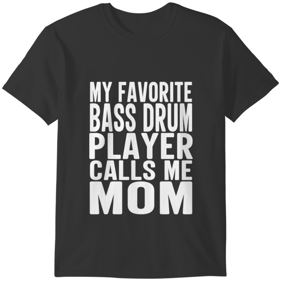 My Favorite Bass Drum Player Calls Me Mom T-shirt