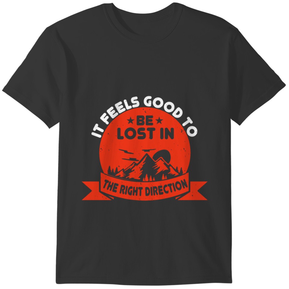 it feels good to be lost in the right direction T-shirt