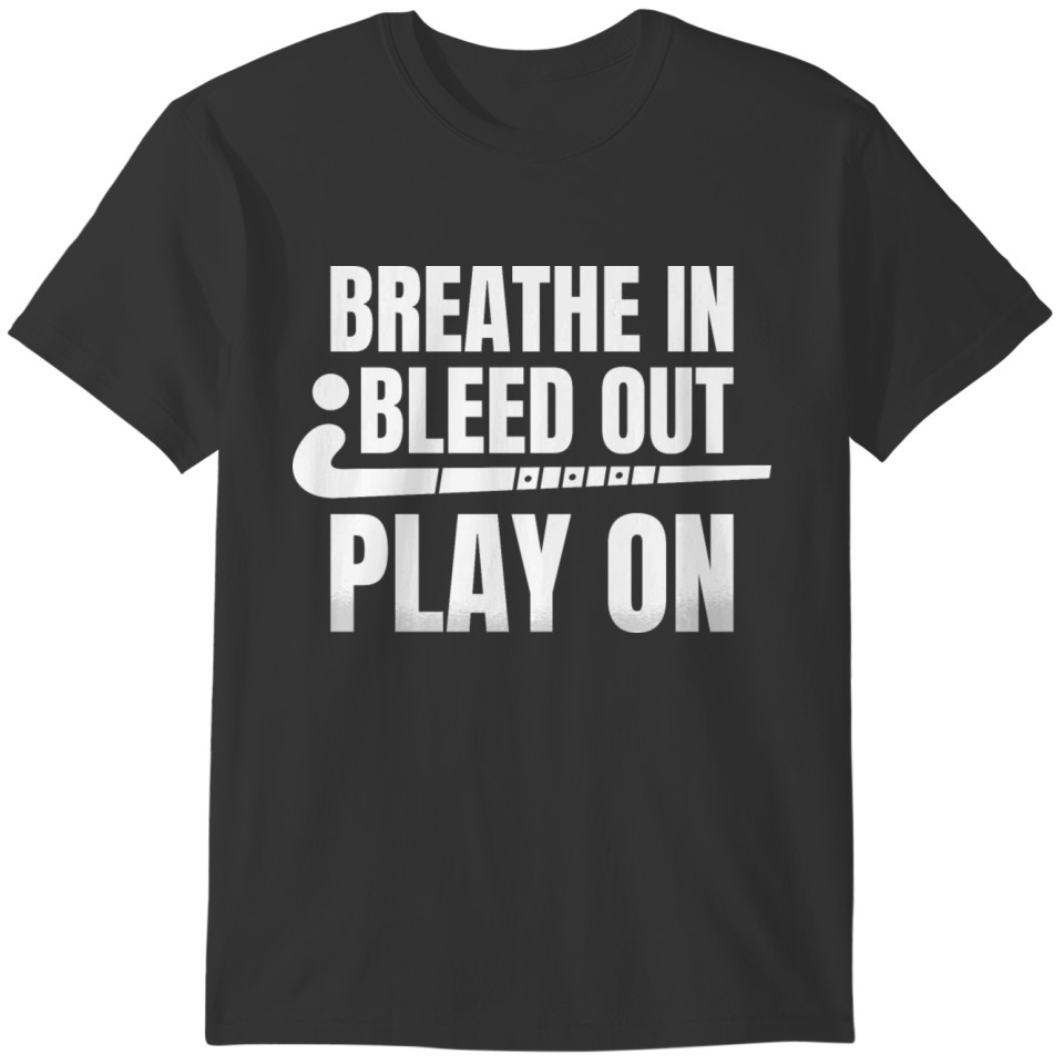 Breath In Bleed Out Play On - Field Hockey Jersey T-shirt