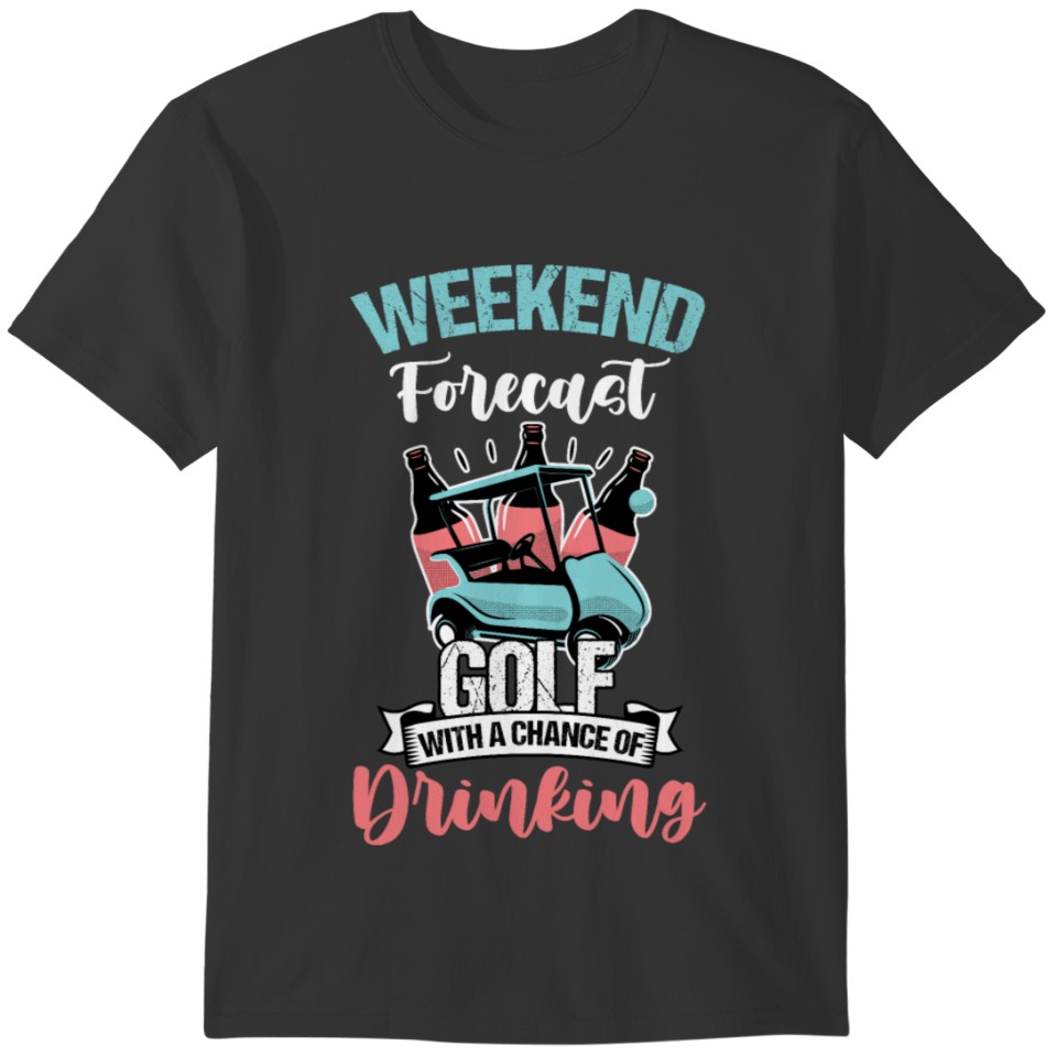 Weekend Forecast Golf With A Chance of Drinking T-shirt