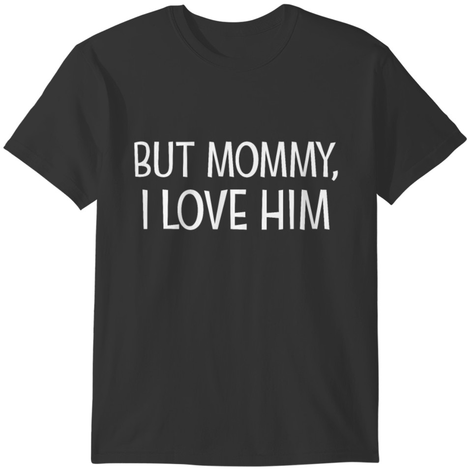 But Mommy I Love Him Funny Saying Mommy I Love Him T-shirt
