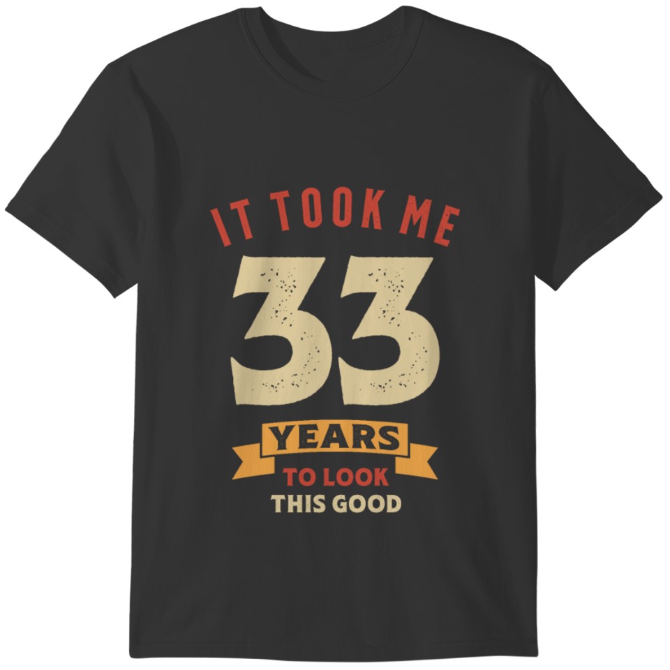 It Took Me 33 Years Old - 33rd Birthday T-shirt