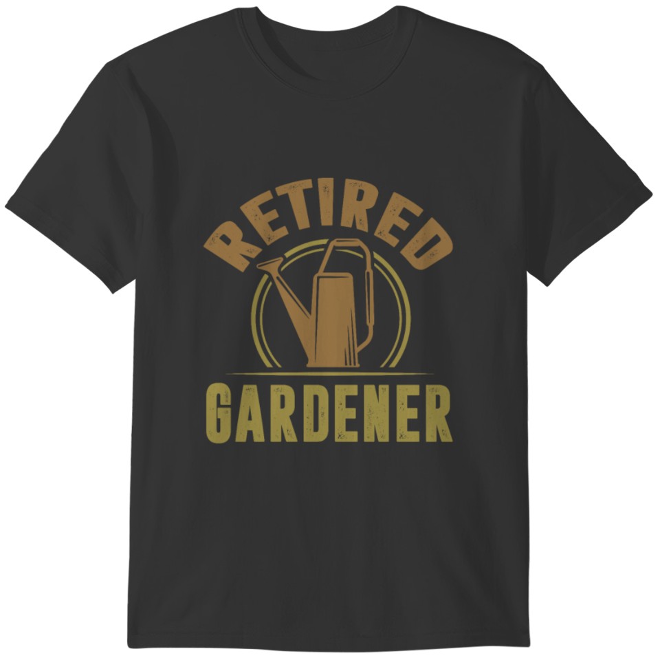 Retired Gardener Gardening Gardener Plant Lover T-shirt