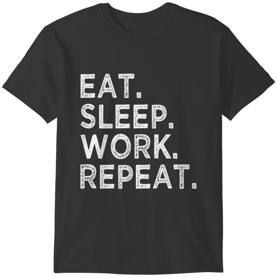 Eat Sleep Work Repeat - Cool Slogan T-shirt