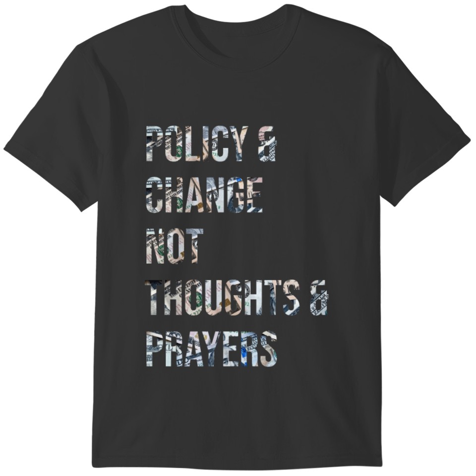 Policy And Change Not Thoughts And Prayers T-shirt