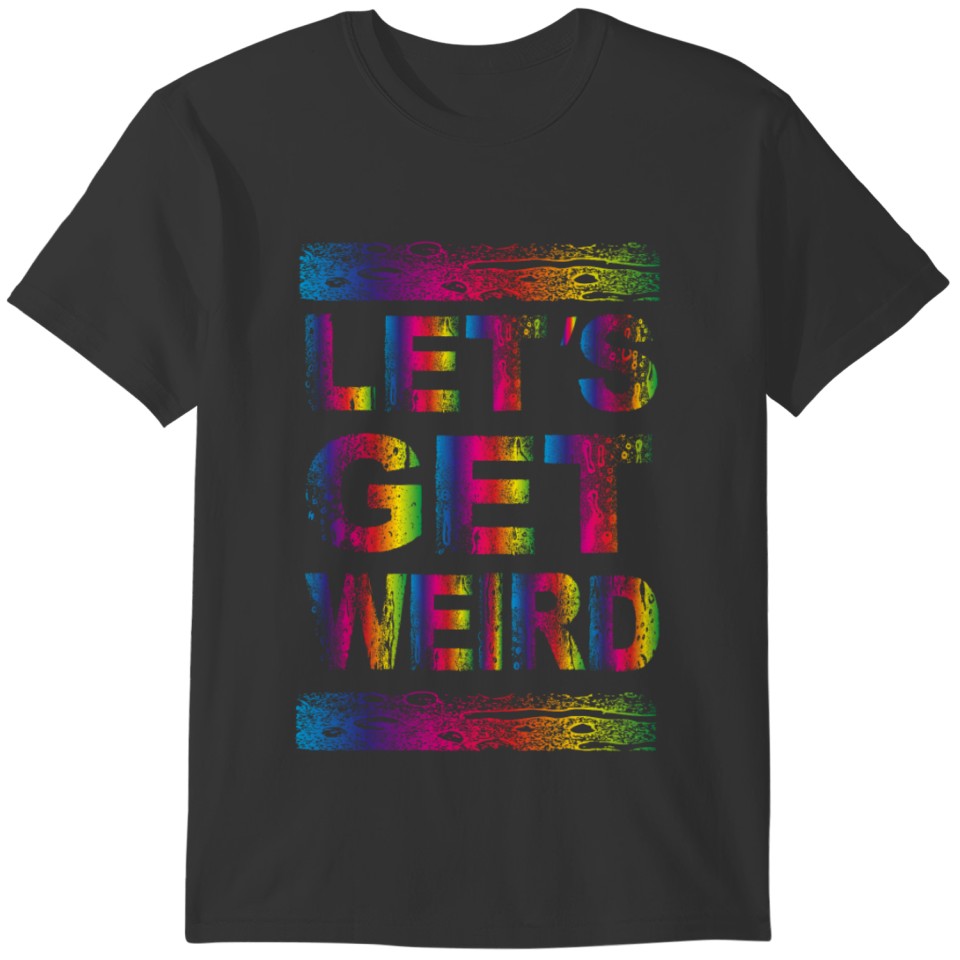 lets get weird T-shirt