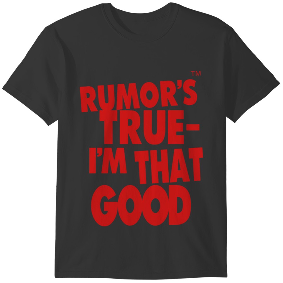 RUMOR'S TRUE I'M THAT GOOD T-shirt