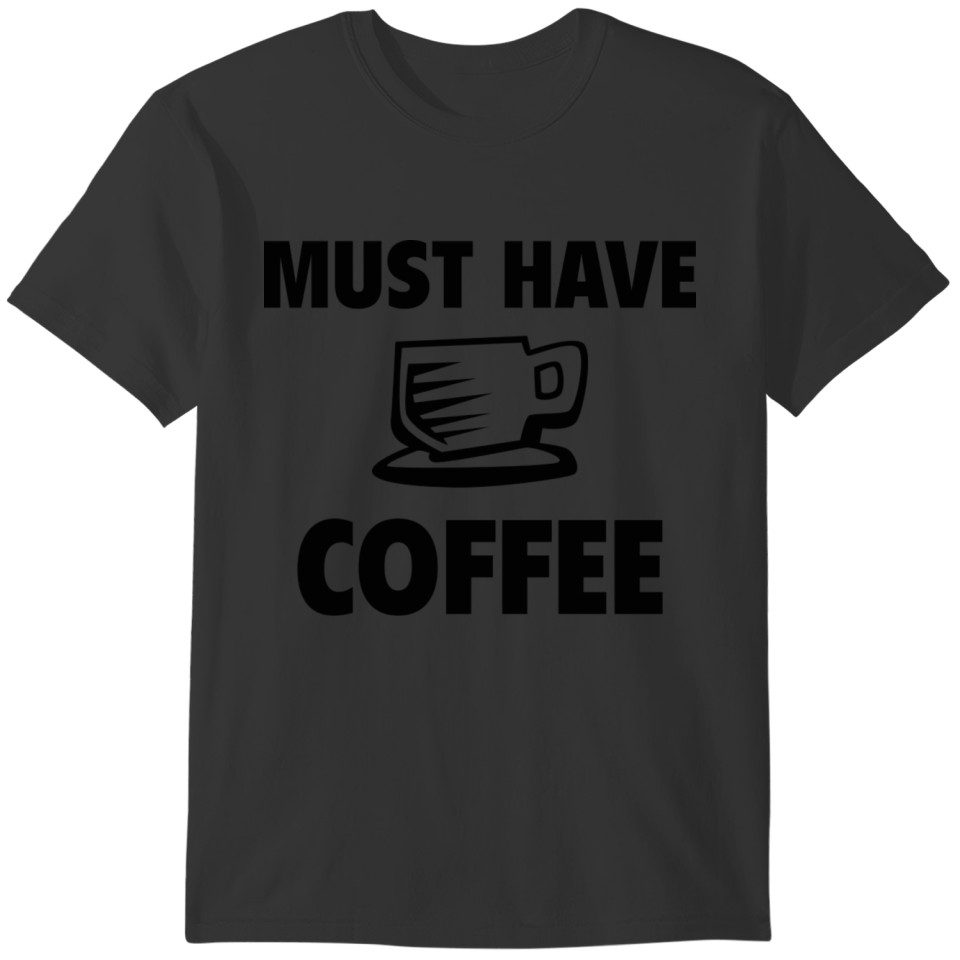 Must Have Coffee T-shirt