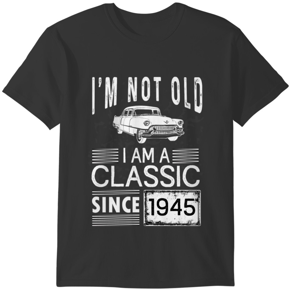 I'm not old I'm a classic since 1945 T-shirt