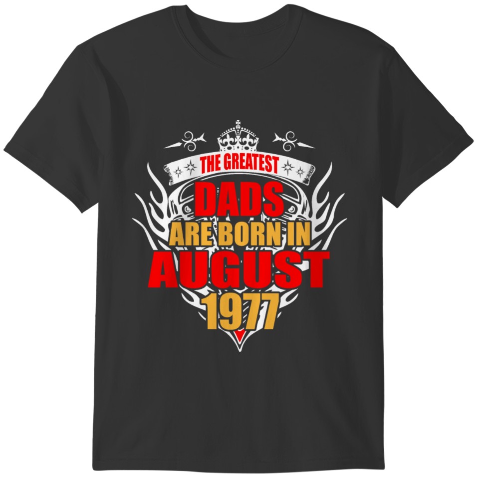 The Greatest Dads are born in August 1977 T-shirt