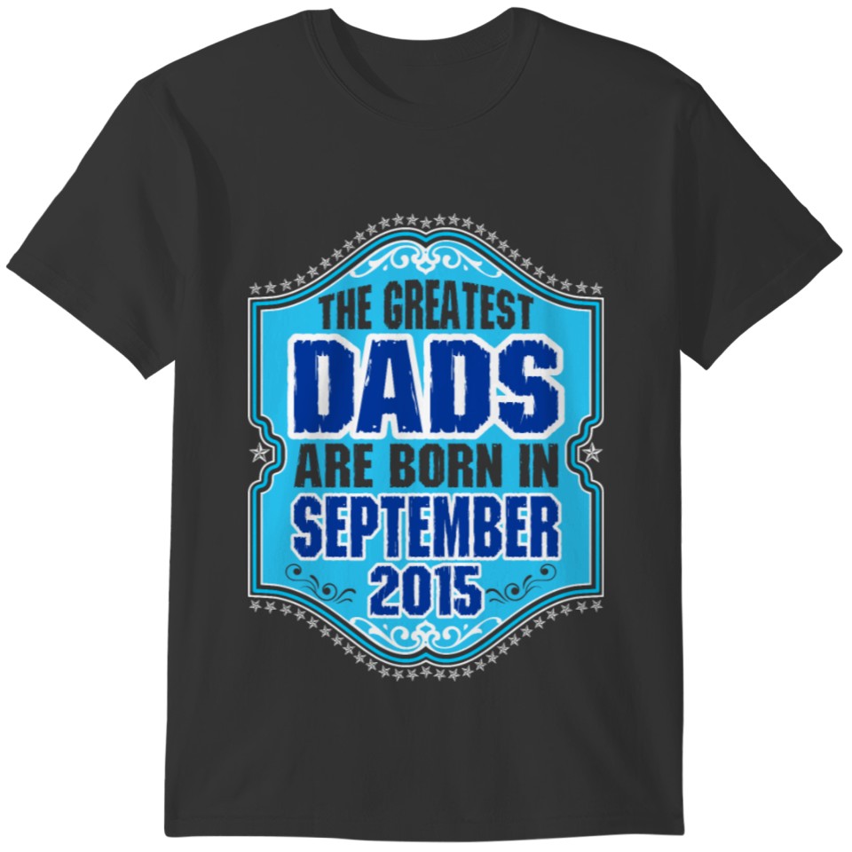 The Greatest Dads Are Born In September 2015 T-shirt