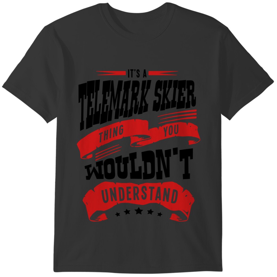 its a telemark skier thing you wouldnt u T-shirt