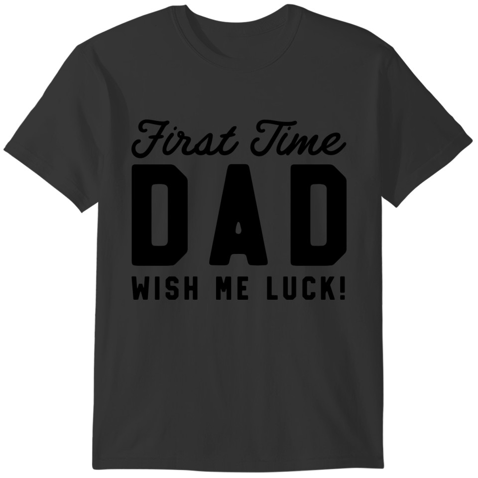 First Time Dad Wish Me Luck! T-shirt