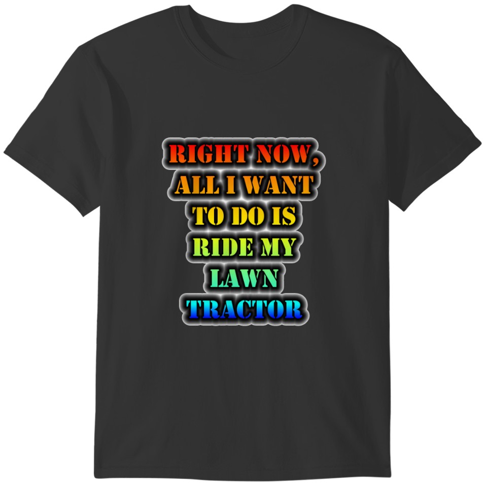 All I Want To Do Is Ride My Lawn Tractor T-shirt