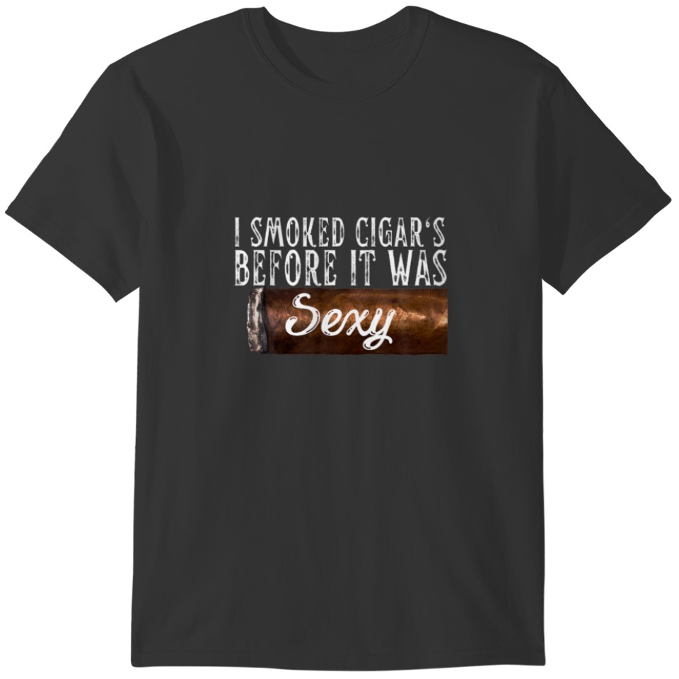 I Smoked Cigars Before It Was Sexy Smoke Cigars Sm T-shirt
