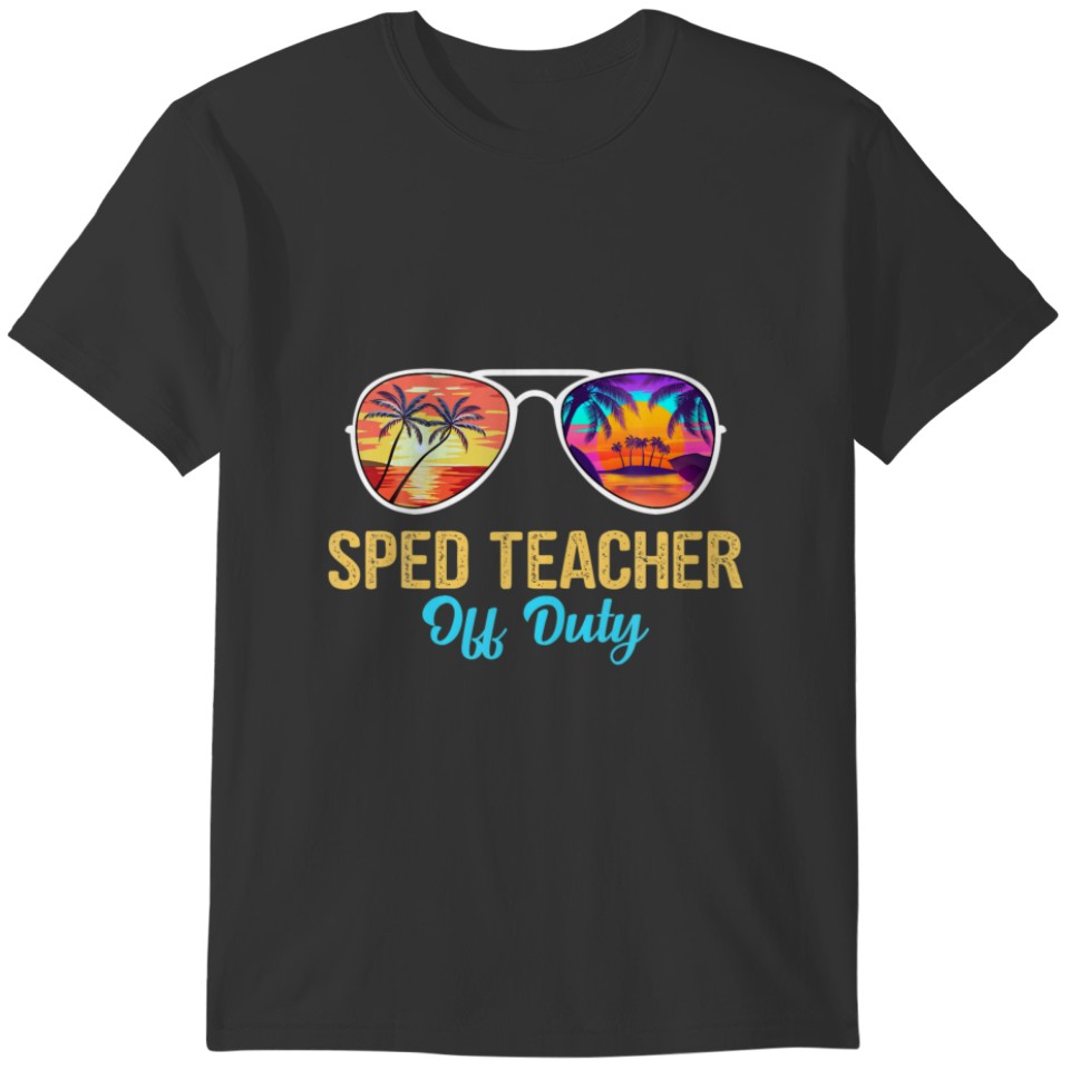 Sped Teacher Off Duty Sunglasses Last Day Of Schoo T-shirt