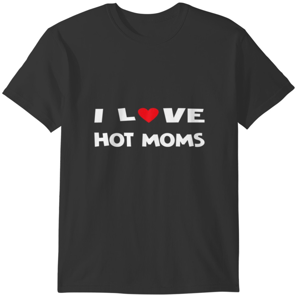 Men Sayings - I Love Hot Moms T-shirt