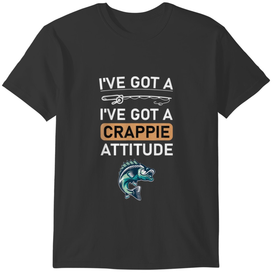 I've Got A Crappie Attitude Fishing - Fisher - Fis T-shirt