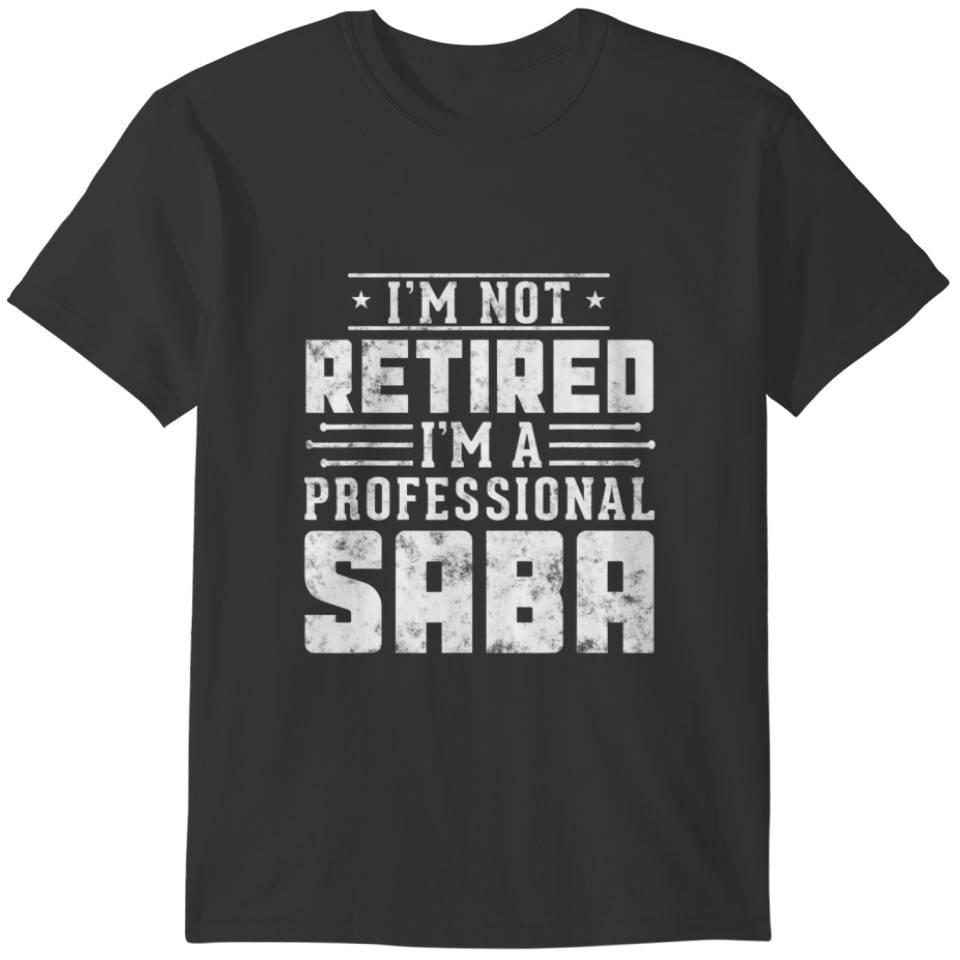 I'm Not Retired I'm A Professional Saba Gift For F T-shirt