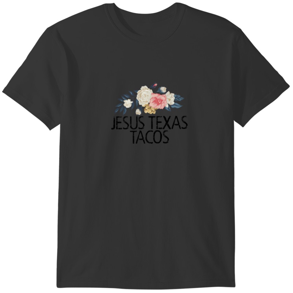 Floral Flowers Funny Sarcastic Jesus Texas Tacos T-shirt