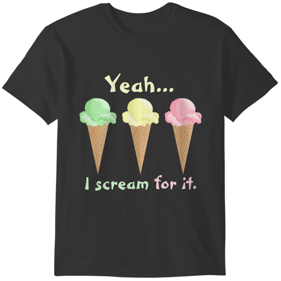 Cute Yeah I Scream For It Ice Cream Cones T-shirt