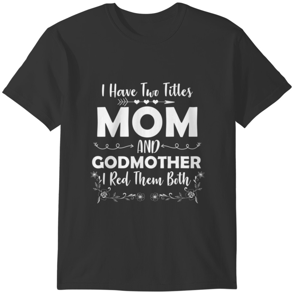 I Have Two Titles Mom And Godmother Flower Lover M T-shirt