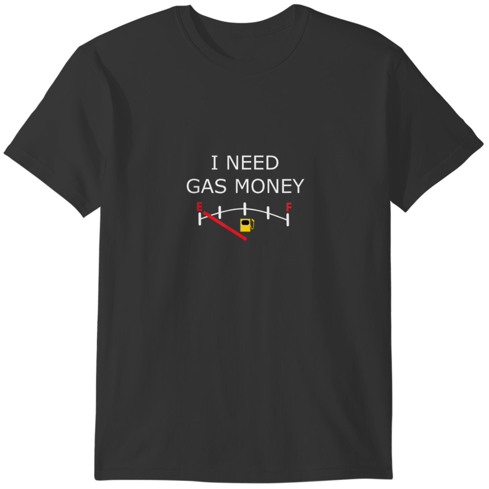 Funny I Need Gas Money Novelty T-shirt