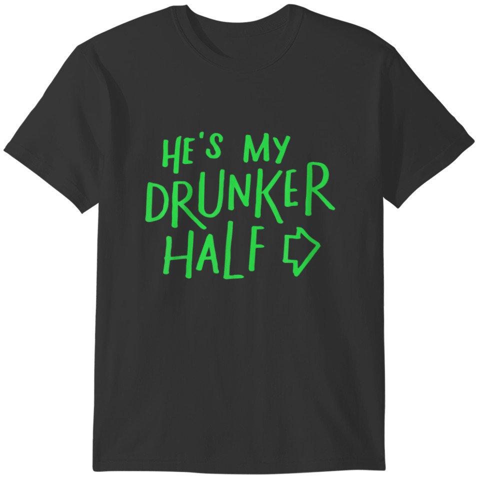 Hes My Drunker Half , Funny St Patricks Day S T-shirt