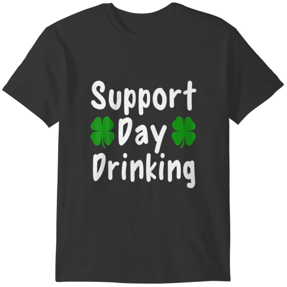 Support Day Drinking Funny St Patricks Day Green L T-shirt
