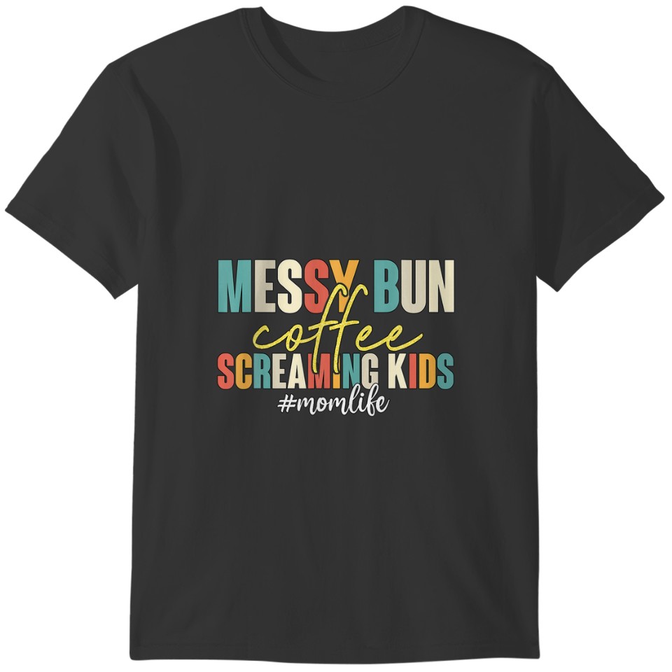 Messy Bun Coffee Screaming Kids Mom Life Funny Wom T-shirt