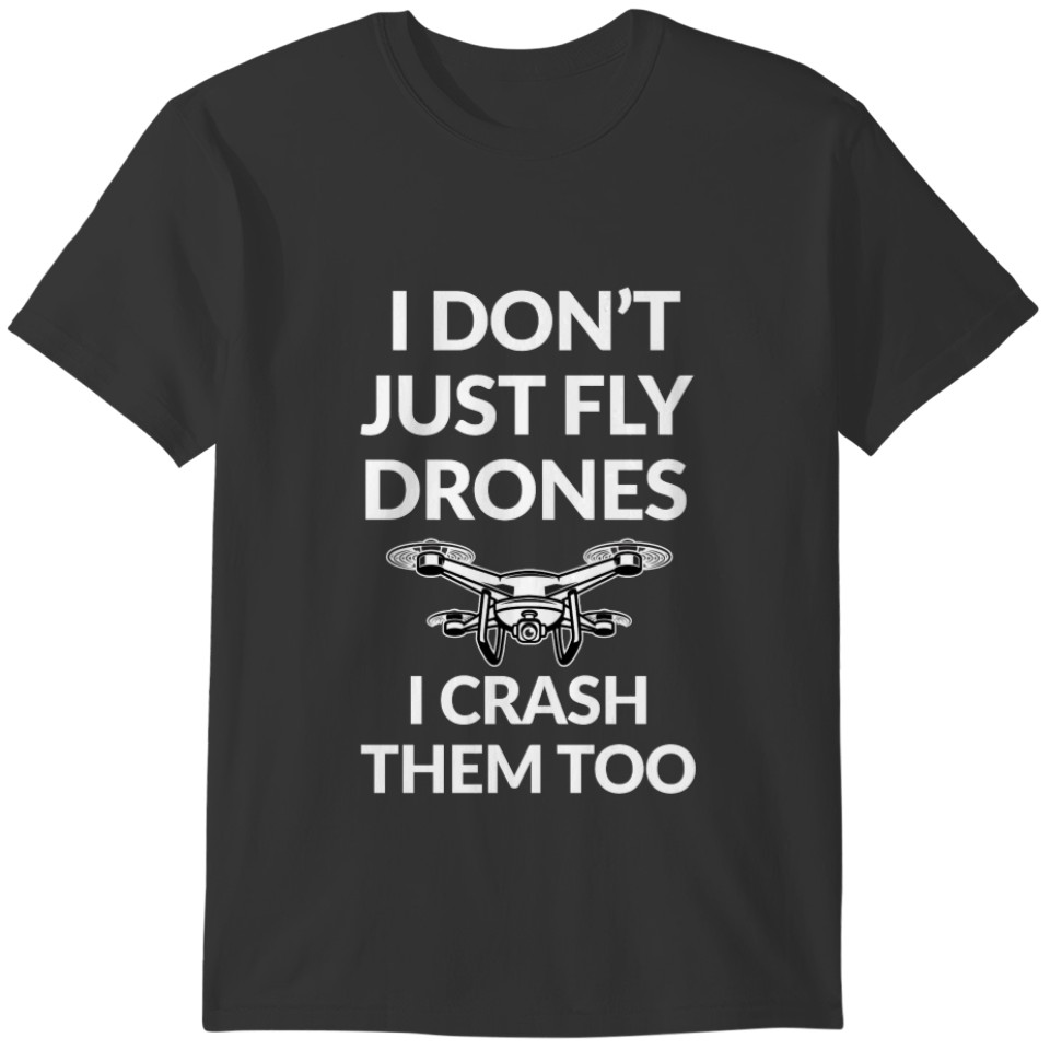 I Don't just fly Drones Funny  I Crash Them T-shirt