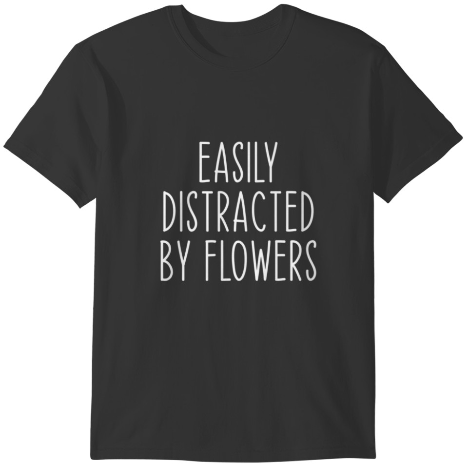 Easily Distracted By Flowers Garden Gardening Funn T-shirt